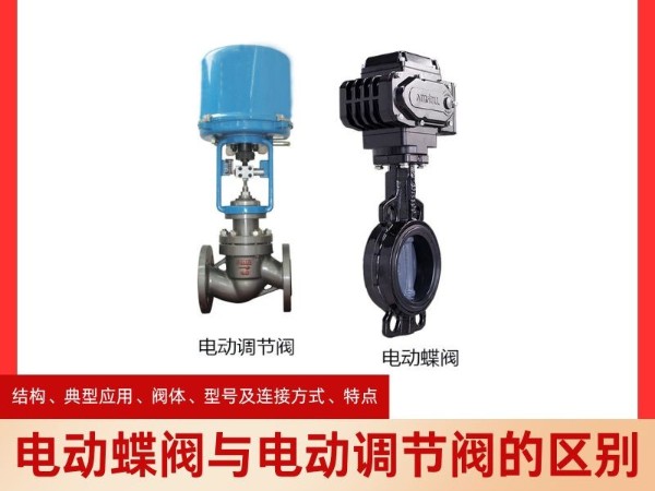 電動(dòng)蝶閥與電動(dòng)調(diào)節(jié)閥的區(qū)別，從結(jié)構(gòu)、典型應(yīng)用、閥體、型號(hào)及連接方式、特點(diǎn)四個(gè)方面解析