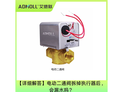 【詳細解答】電動二通閥拆掉執(zhí)行器后，會漏水嗎？